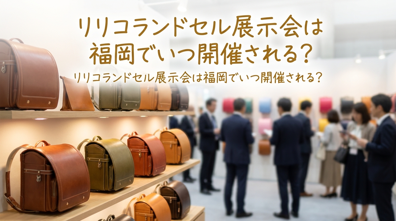 リリコランドセル展示会は福岡でいつ開催される？