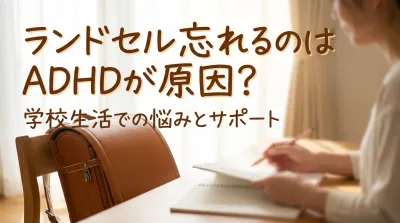 ランドセル忘れるのはADHDが原因？