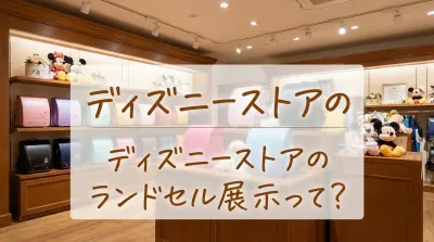 ディズニーストアのランドセル展示って？