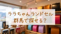 ララちゃんランドセル群馬で探せる？