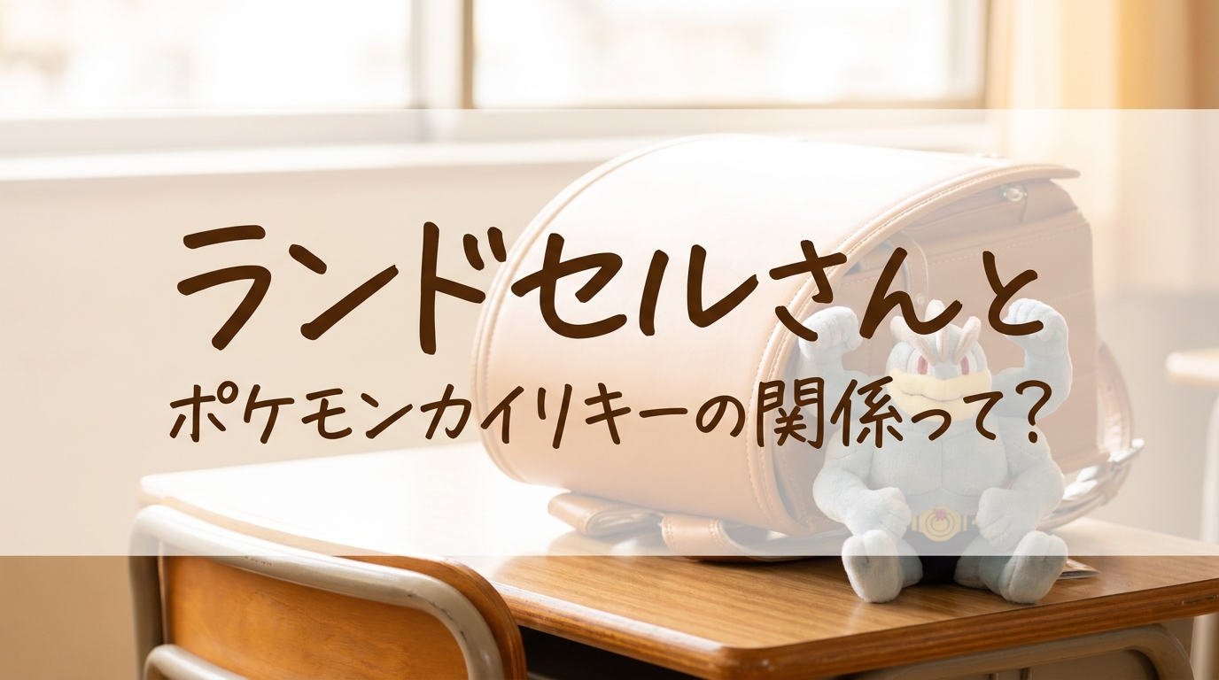 ランドセルさんとポケモンカイリキーの関係って？