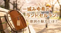 一城みゆ希のランドセルラン、歌詞の魅力とは？
