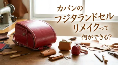カバンのフジタランドセルリメイクって何ができる？
