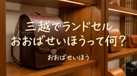 三越でランドセルおおばせいほうって何？