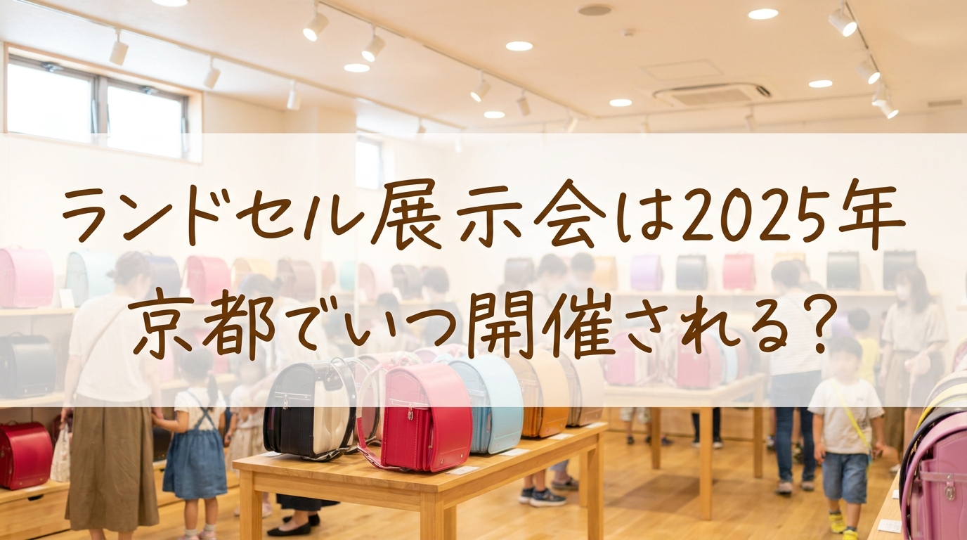 ランドセル展示会は2025年京都でいつ開催される？