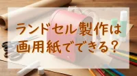 ランドセル製作は画用紙でできる？