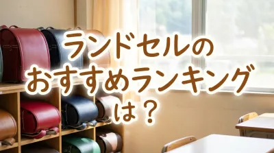 ランドセルのおすすめランキングは？