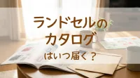 ランドセルのカタログはいつ届く？