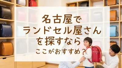 名古屋でランドセル屋さんを探すならここがおすすめ？